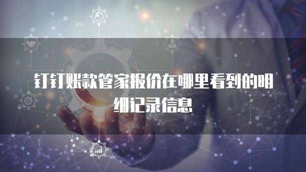 钉钉账款管家报价在哪里看到的明细记录信息