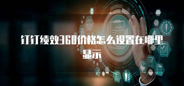 钉钉绩效360价格怎么设置在哪里显示