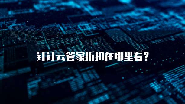 钉钉云管家折扣在哪里看?