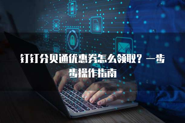 钉钉分贝通优惠券怎么领取?一步步操作指南