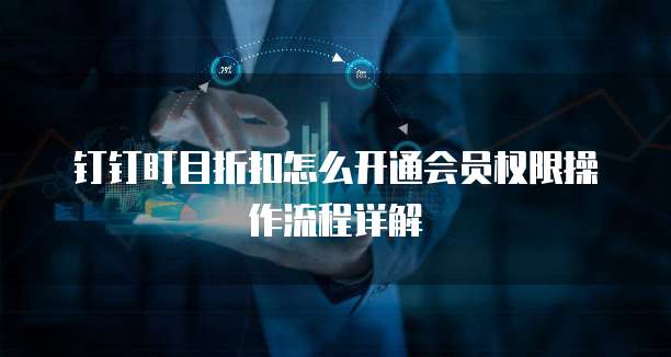 钉钉盯目折扣怎么开通会员权限操作流程详解