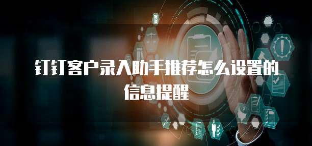 钉钉客户录入助手推荐怎么设置的信息提醒