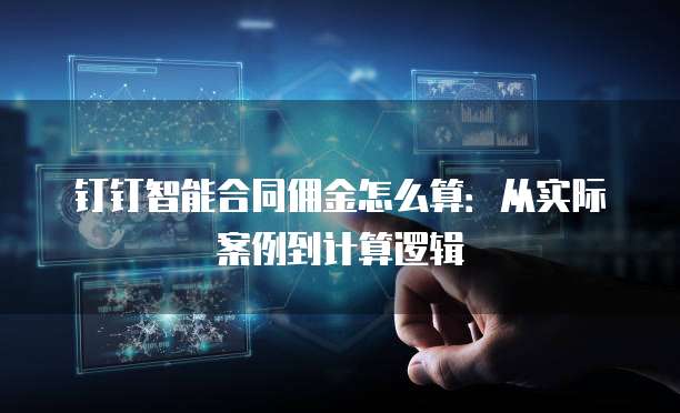钉钉智能合同佣金怎么算：从实际案例到计算逻辑