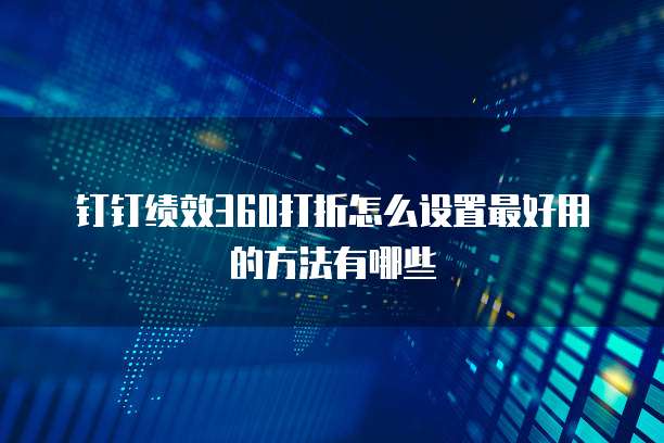钉钉绩效360打折怎么设置最好用的方法有哪些