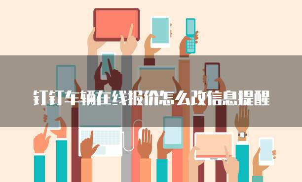 钉钉车辆在线报价怎么改信息提醒