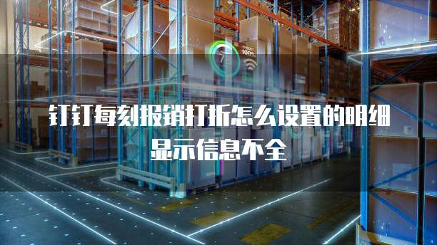 钉钉每刻报销打折怎么设置的明细显示信息不全