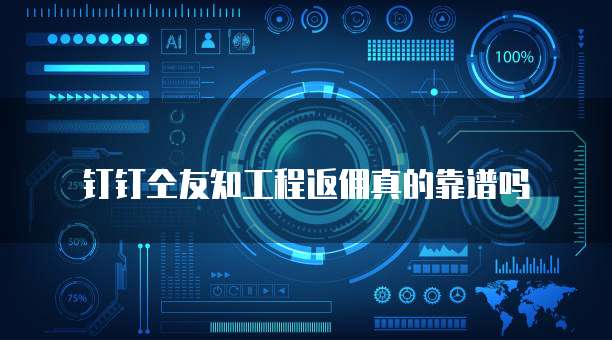 钉钉仝友知工程返佣真的靠谱吗