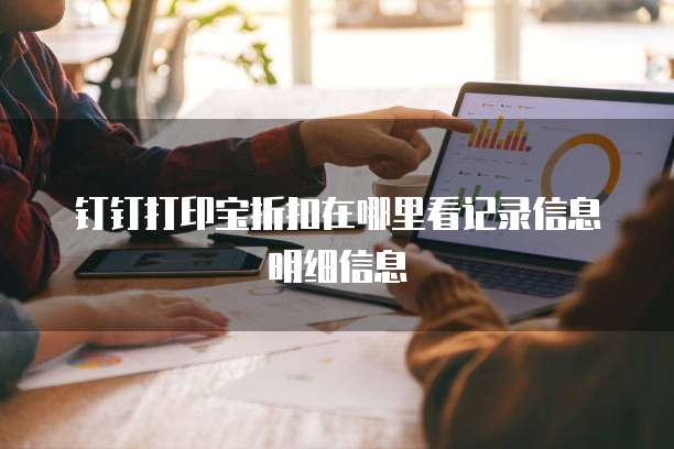 钉钉打印宝折扣在哪里看记录信息明细信息