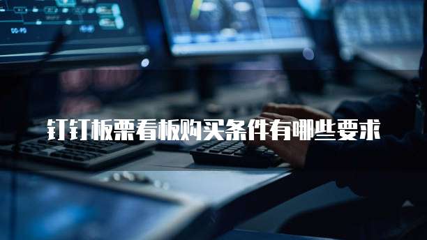 钉钉板栗看板购买条件有哪些要求