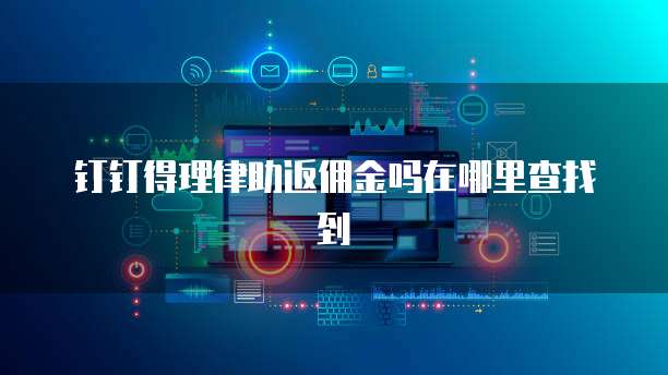 钉钉得理律助返佣金吗在哪里查找到