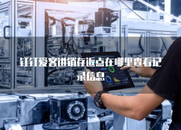 钉钉爱客进销存返点在哪里查看记录信息