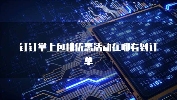 钉钉掌上包机优惠活动在哪看到订单