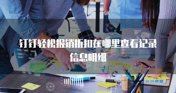 钉钉轻松报销折扣在哪里查看记录信息明细