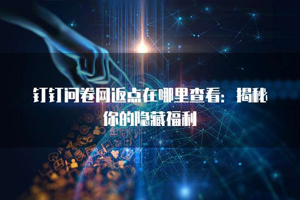 钉钉问卷网返点在哪里查看:揭秘你的隐藏福利