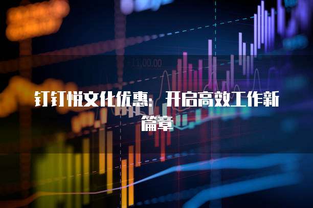 钉钉悦文化优惠：开启高效工作新篇章