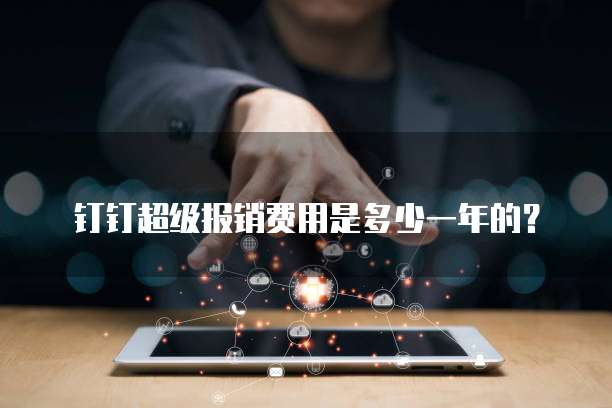 钉钉超级报销费用是多少一年的？