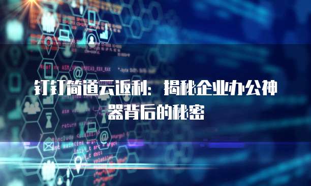钉钉简道云返利:揭秘企业办公神器背后的秘密