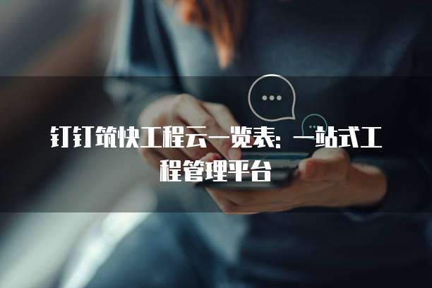 钉钉筑快工程云一览表: 一站式工程管理平台