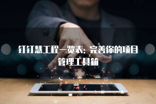 钉钉慧工程一览表: 完善你的项目管理工具箱