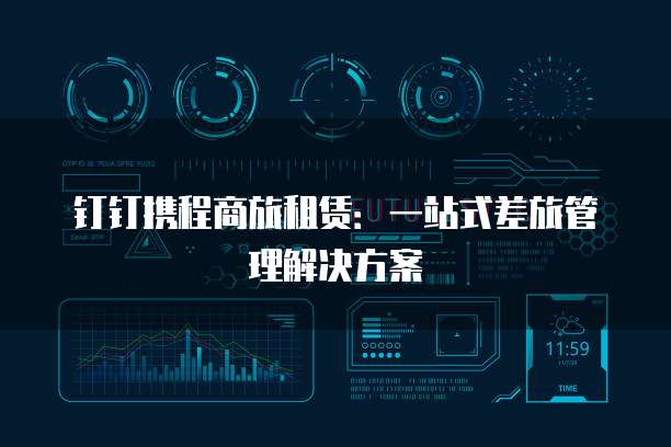 钉钉携程商旅租赁:一站式差旅管理解决方案