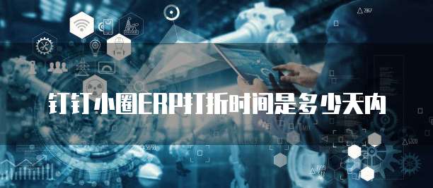 钉钉小圈erp打折时间是多少天内