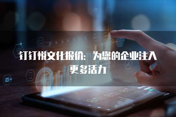 钉钉悦文化报价：为您的企业注入更多活力