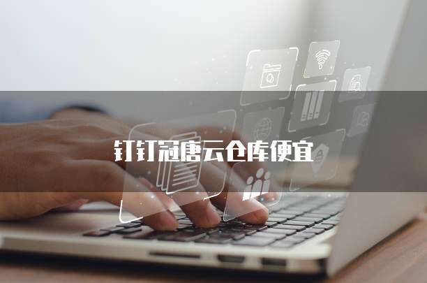 钉钉冠唐云仓库便宜