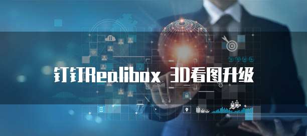 钉钉Realibox 3D看图升级
