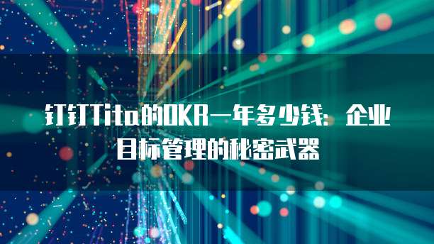 钉钉Tita的OKR一年多少钱:企业目标管理的秘密武器
