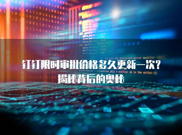 钉钉限时审批价格多久更新一次？揭秘背后的奥秘
