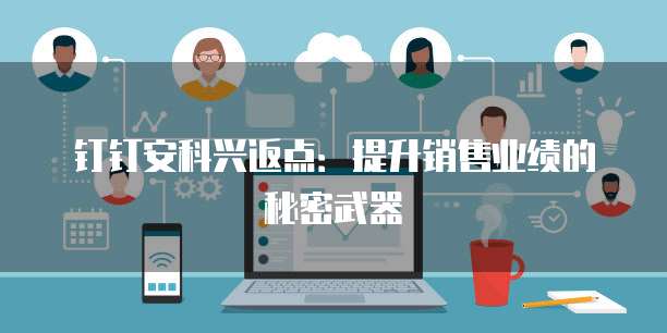 钉钉安科兴返点:提升销售业绩的秘密武器