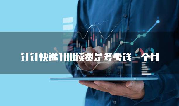 钉钉快递100续费是多少钱一个月