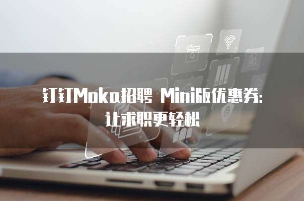 钉钉Moka招聘 Mini版优惠券:让求职更轻松