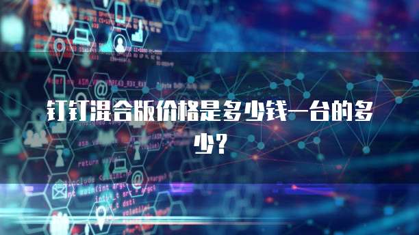 钉钉混合版价格是多少钱一台的多少?