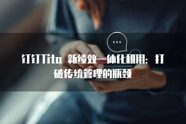 钉钉Tita 新绩效一体化租用:打破传统管理的瓶颈