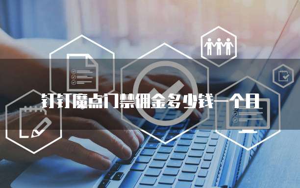 钉钉魔点门禁佣金多少钱一个月