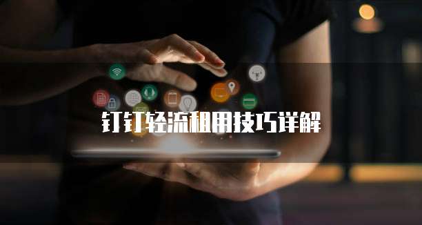 钉钉轻流租用技巧详解