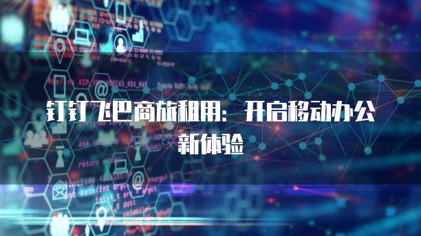 钉钉飞巴商旅租用：开启移动办公新体验
