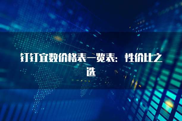 钉钉宜数价格表一览表：性价比之选