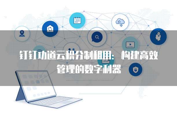 钉钉功道云积分制租用：构建高效管理的数字利器