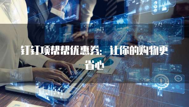 钉钉项帮帮优惠券：让你的购物更省心