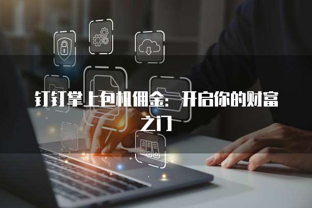 钉钉掌上包机佣金：开启你的财富之门