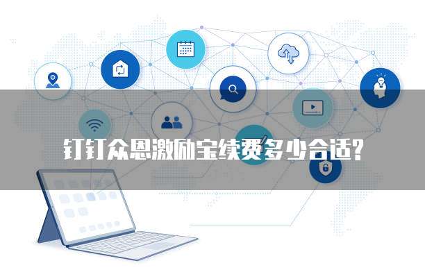 钉钉众恩激励宝续费多少合适?