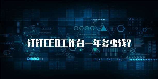 钉钉CEO工作台一年多少钱？