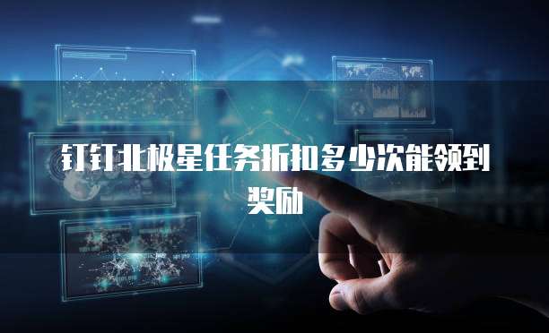 钉钉北极星任务折扣多少次能领到奖励