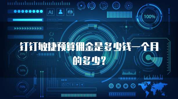 钉钉敏捷预算佣金是多少钱一个月的多少？