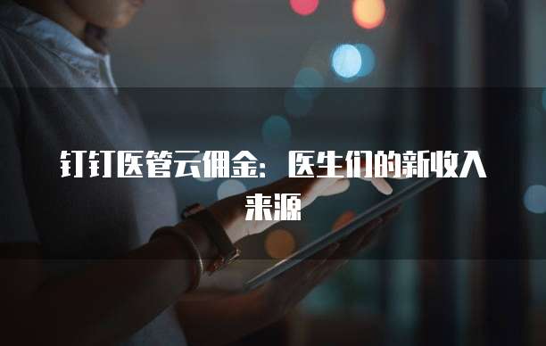钉钉医管云佣金：医生们的新收入来源