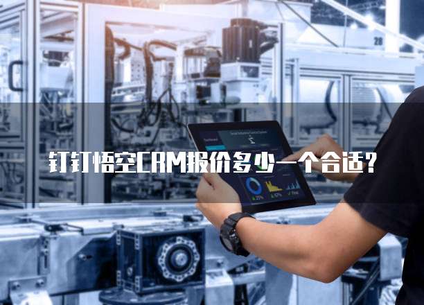 钉钉悟空CRM报价多少一个合适?