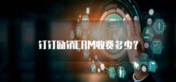 钉钉励销CRM收费多少?