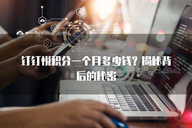 钉钉悦积分一个月多少钱？揭秘背后的秘密